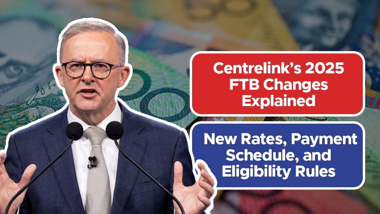 Centrelink’s 2025 FTB Changes Explained: New Rates, Payment Schedule, and Eligibility Rules