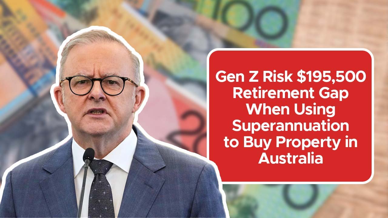 Gen Z Risk $195,500 Retirement Gap When Using Superannuation to Buy Property in Australia