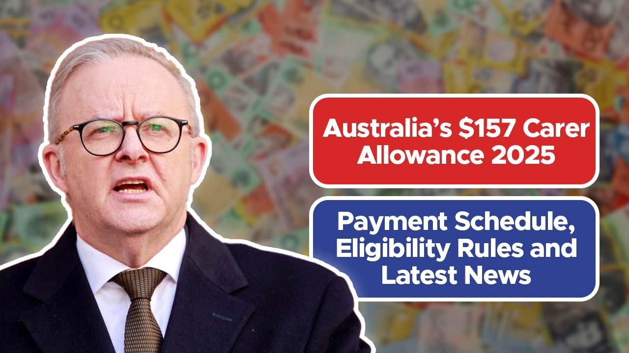 Australia’s $157 Carer Allowance 2025: Payment Schedule, Eligibility Rules and Latest News